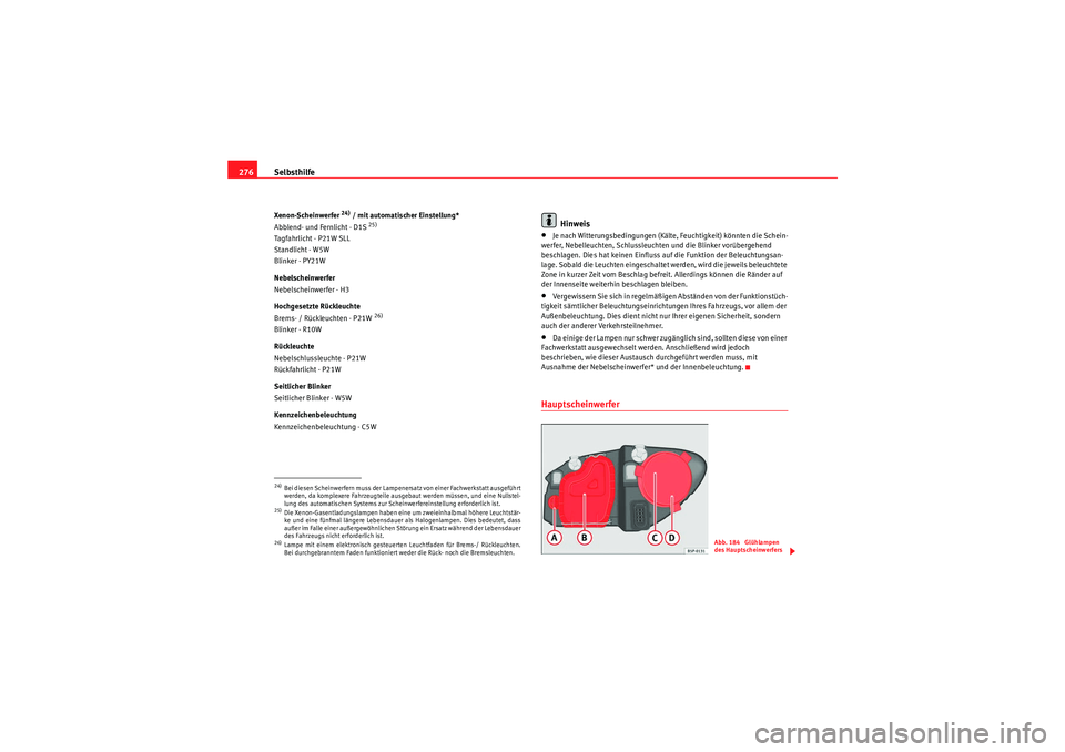 Seat Altea 2010 Betriebsanleitung (in German) Selbsthilfe
276Xenon-Scheinwerfer
24) / mit automatischer Einstellung*
Abblend- und Fernlicht - D1S
25)
Ta gfa h r l i ch t - P 2 1 W S L L
Standlicht - W5W
Blinker - PY21W
Nebelscheinwerfer
Nebel Seat Altea 2010 Betriebsanleitung (in German) Selbsthilfe
276Xenon-Scheinwerfer
24) / mit automatischer Einstellung*
Abblend- und Fernlicht - D1S
25)
Ta gfa h r l i ch t - P 2 1 W S L L
Standlicht - W5W
Blinker - PY21W
Nebelscheinwerfer
Nebel