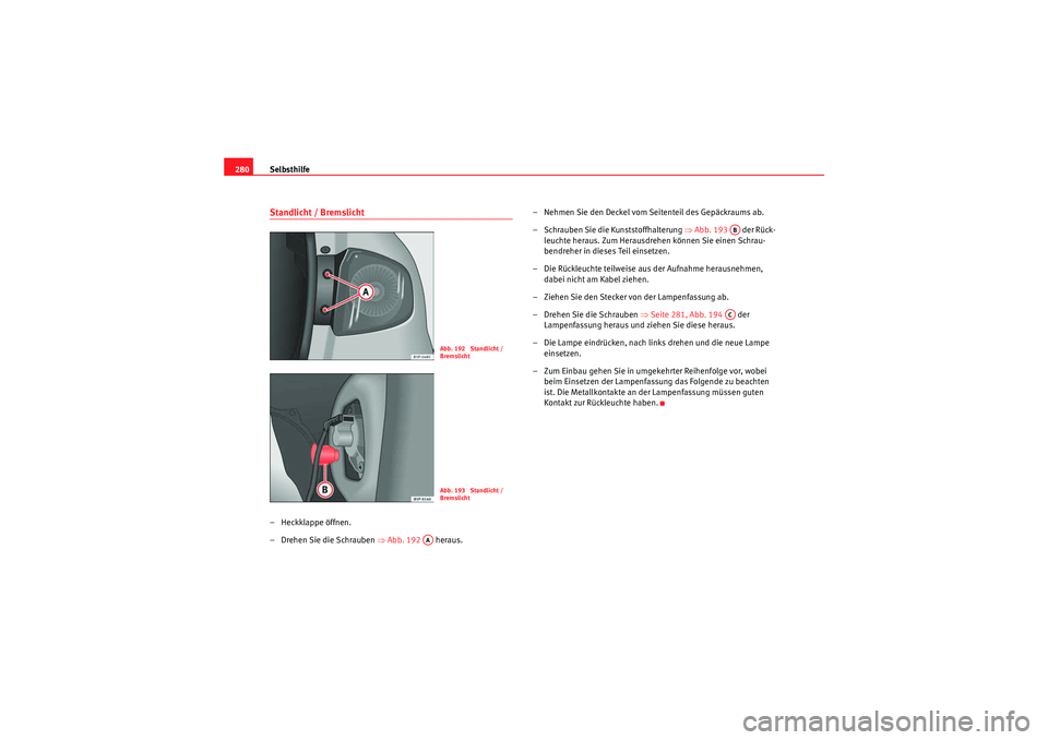 Seat Altea 2010  Betriebsanleitung (in German) Selbsthilfe
280Standlicht / Bremslicht– Heckklappe öffnen.
– Drehen Sie die Schrauben ⇒ Abb. 192  heraus. – Nehmen Sie den Deckel vom Seitenteil des Gepäckraums ab.
– Schrauben Sie die Kun