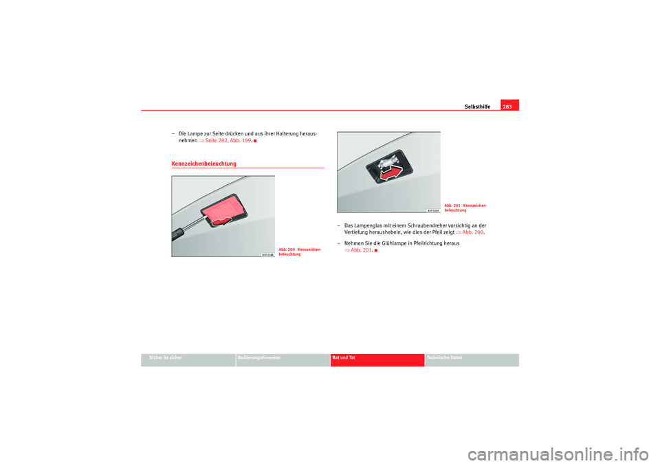 Seat Altea 2010  Betriebsanleitung (in German) Selbsthilfe283
Sicher ist sicher
Bedienungshinweise
Rat und Tat
Technische Daten
– Die Lampe zur Seite drücken und aus ihrer Halterung heraus-
nehmen  ⇒Seite 282, Abb. 199.Kennzeichenbeleuchtung 