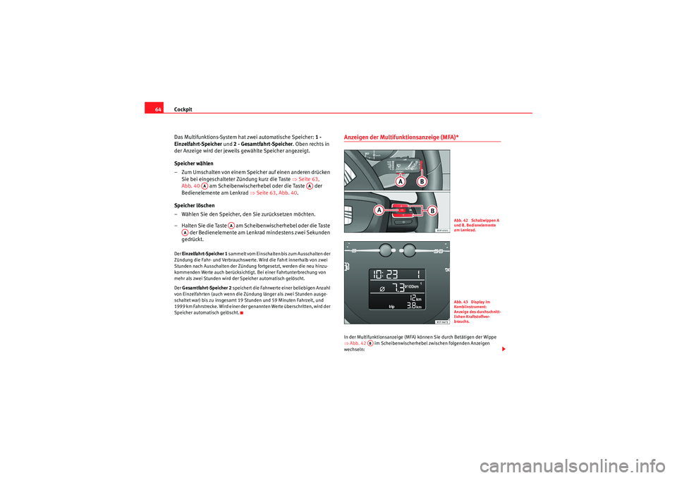 Seat Altea 2010 Betriebsanleitung (in German) Cockpit
64
Das Multifunktions-System hat zwei automatische Speicher: 1 -
Einzelfahrt-Speicher und 2 - Gesamtfahrt-Speicher . Oben rechts in
der Anzeige wird der jeweils gewählte Speicher angezeigt Seat Altea 2010 Betriebsanleitung (in German) Cockpit
64
Das Multifunktions-System hat zwei automatische Speicher: 1 -
Einzelfahrt-Speicher und 2 - Gesamtfahrt-Speicher . Oben rechts in
der Anzeige wird der jeweils gewählte Speicher angezeigt