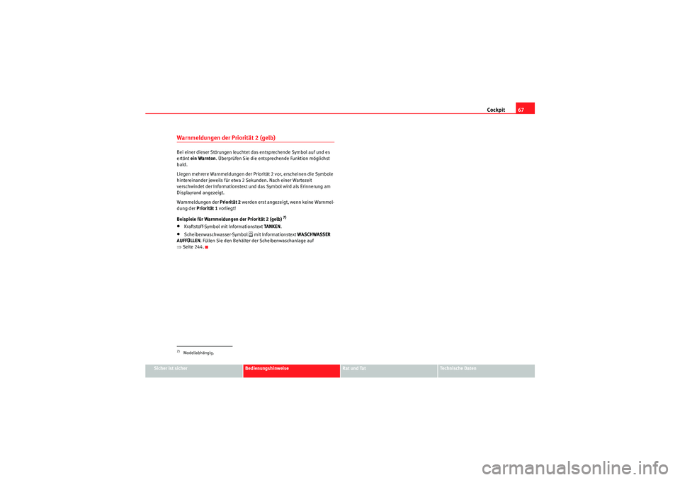 Seat Altea 2010 Betriebsanleitung (in German) Cockpit67
Sicher ist sicher
Bedienungshinweise
Rat und Tat
Technische Daten
Warnmeldungen der Priorität 2 (gelb) Bei einer dieser Störungen leuchtet das entsprechende Symbol auf und es
ertönt ein Seat Altea 2010 Betriebsanleitung (in German) Cockpit67
Sicher ist sicher
Bedienungshinweise
Rat und Tat
Technische Daten
Warnmeldungen der Priorität 2 (gelb) Bei einer dieser Störungen leuchtet das entsprechende Symbol auf und es
ertönt ein