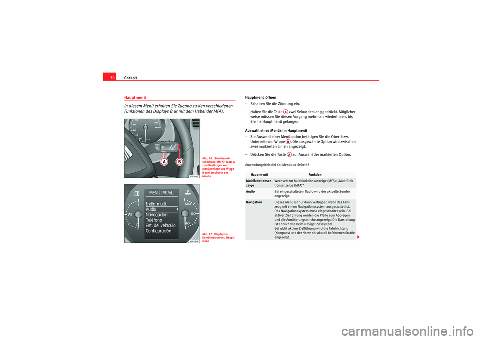 Seat Altea 2010 Betriebsanleitung (in German) Cockpit
70Hauptmenü
In diesem Menü erhalten Sie Zugang zu den verschiedenen
Funktionen des Displays (nur mit dem Hebel der MFA).
Hauptmenü öffnen
– Schalten Sie die Zündung ein.
– Halten Sie Seat Altea 2010 Betriebsanleitung (in German) Cockpit
70Hauptmenü
In diesem Menü erhalten Sie Zugang zu den verschiedenen
Funktionen des Displays (nur mit dem Hebel der MFA).
Hauptmenü öffnen
– Schalten Sie die Zündung ein.
– Halten Sie