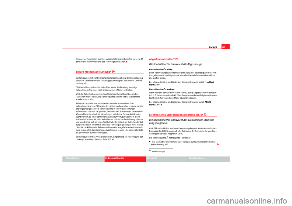 Seat Altea 2010 Betriebsanleitung (in German) Cockpit85
Sicher ist sicher
Bedienungshinweise
Rat und Tat
Technische Daten
Die Anzeige funktioniert auch bei ausgeschalteter Zündung. Sie muss ca. 15
Sekunden nach Verriegelung des Fahrzeuges erlö Seat Altea 2010 Betriebsanleitung (in German) Cockpit85
Sicher ist sicher
Bedienungshinweise
Rat und Tat
Technische Daten
Die Anzeige funktioniert auch bei ausgeschalteter Zündung. Sie muss ca. 15
Sekunden nach Verriegelung des Fahrzeuges erlö