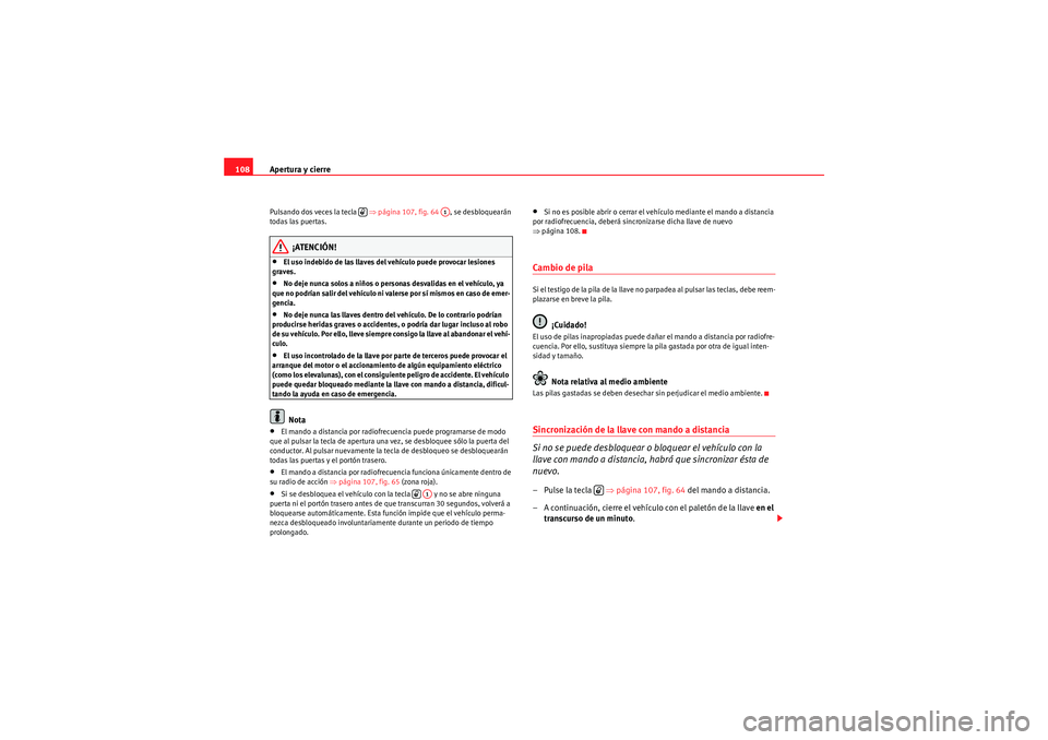 Seat Altea 2010 Manual del propietario (in Spanish) Apertura y cierre
108Pulsando dos veces la tecla ⇒ página 107, fig. 64 , se desbloquearán
todas las puertas.
¡ATENCIÓN!
•El uso indebido de las llaves del vehículo puede provocar lesiones Seat Altea 2010 Manual del propietario (in Spanish) Apertura y cierre
108Pulsando dos veces la tecla ⇒ página 107, fig. 64 , se desbloquearán
todas las puertas.
¡ATENCIÓN!
•El uso indebido de las llaves del vehículo puede provocar lesiones