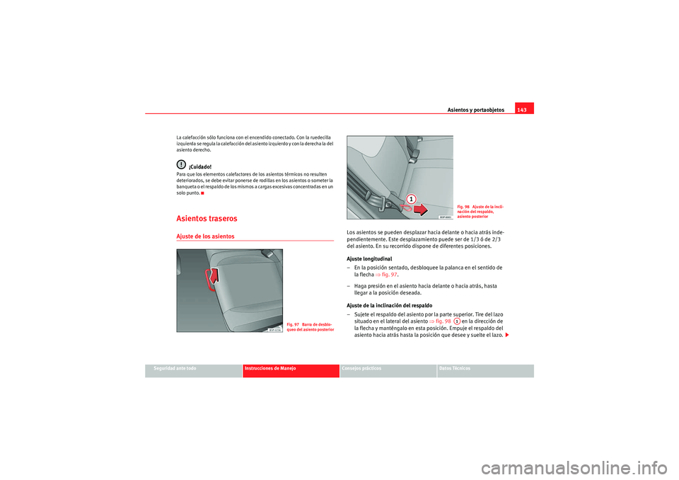Seat Altea 2010 Manual del propietario (in Spanish) Asientos y portaobjetos143
Seguridad ante todo
Instrucciones de Manejo
Consejos prácticos
Datos Técnicos
La calefacción sólo funciona con el encendido conectado. Con la ruedecilla
izquierda se re Seat Altea 2010 Manual del propietario (in Spanish) Asientos y portaobjetos143
Seguridad ante todo
Instrucciones de Manejo
Consejos prácticos
Datos Técnicos
La calefacción sólo funciona con el encendido conectado. Con la ruedecilla
izquierda se re