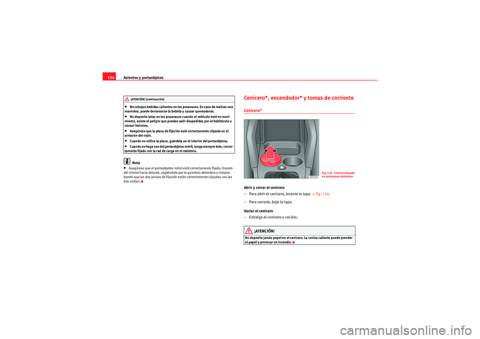 Seat Altea 2010 Manual del propietario (in Spanish) Asientos y portaobjetos
154•No coloque bebidas calientes en los posavasos. En caso de realizar una
maniobra, puede derramarse la bebida y causar quemaduras.•No deposite latas en los posavasos cua Seat Altea 2010 Manual del propietario (in Spanish) Asientos y portaobjetos
154•No coloque bebidas calientes en los posavasos. En caso de realizar una
maniobra, puede derramarse la bebida y causar quemaduras.•No deposite latas en los posavasos cua