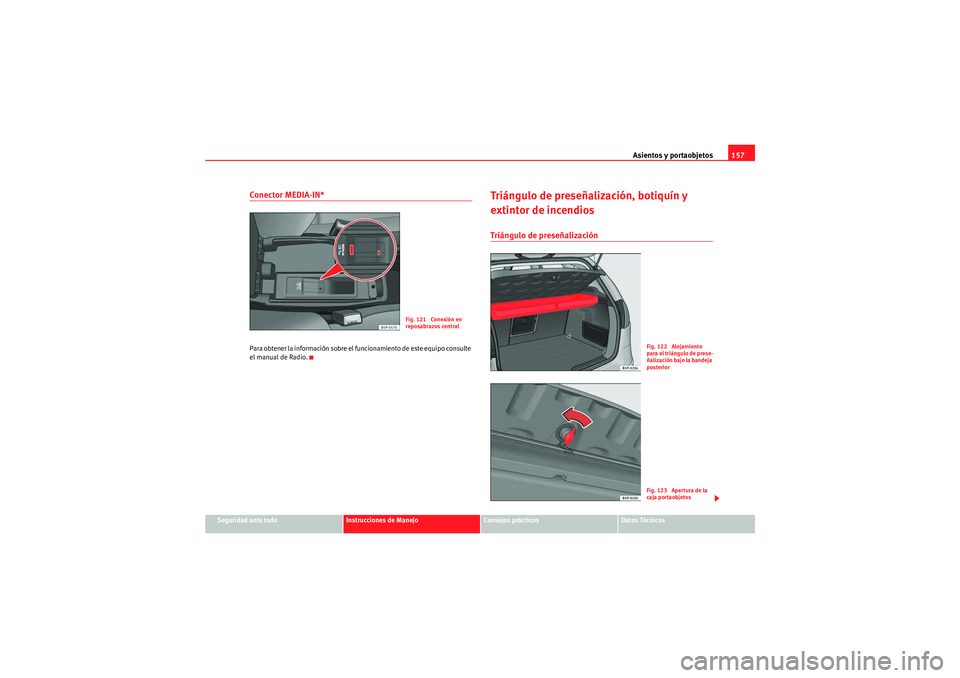 Seat Altea 2010 Manual del propietario (in Spanish) Asientos y portaobjetos157
Seguridad ante todo
Instrucciones de Manejo
Consejos prácticos
Datos Técnicos
Conector MEDIA-IN*Para obtener la información sobre el funcionamiento de este equipo consult Seat Altea 2010 Manual del propietario (in Spanish) Asientos y portaobjetos157
Seguridad ante todo
Instrucciones de Manejo
Consejos prácticos
Datos Técnicos
Conector MEDIA-IN*Para obtener la información sobre el funcionamiento de este equipo consult