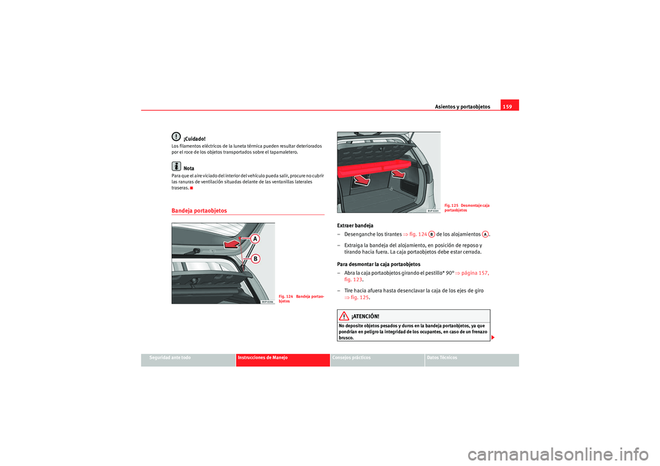 Seat Altea 2010 Manual del propietario (in Spanish) Asientos y portaobjetos159
Seguridad ante todo
Instrucciones de Manejo
Consejos prácticos
Datos Técnicos
¡Cuidado!
Los filamentos eléctricos de la luneta térmica pueden resultar deteriorados
por Seat Altea 2010 Manual del propietario (in Spanish) Asientos y portaobjetos159
Seguridad ante todo
Instrucciones de Manejo
Consejos prácticos
Datos Técnicos
¡Cuidado!
Los filamentos eléctricos de la luneta térmica pueden resultar deteriorados
por