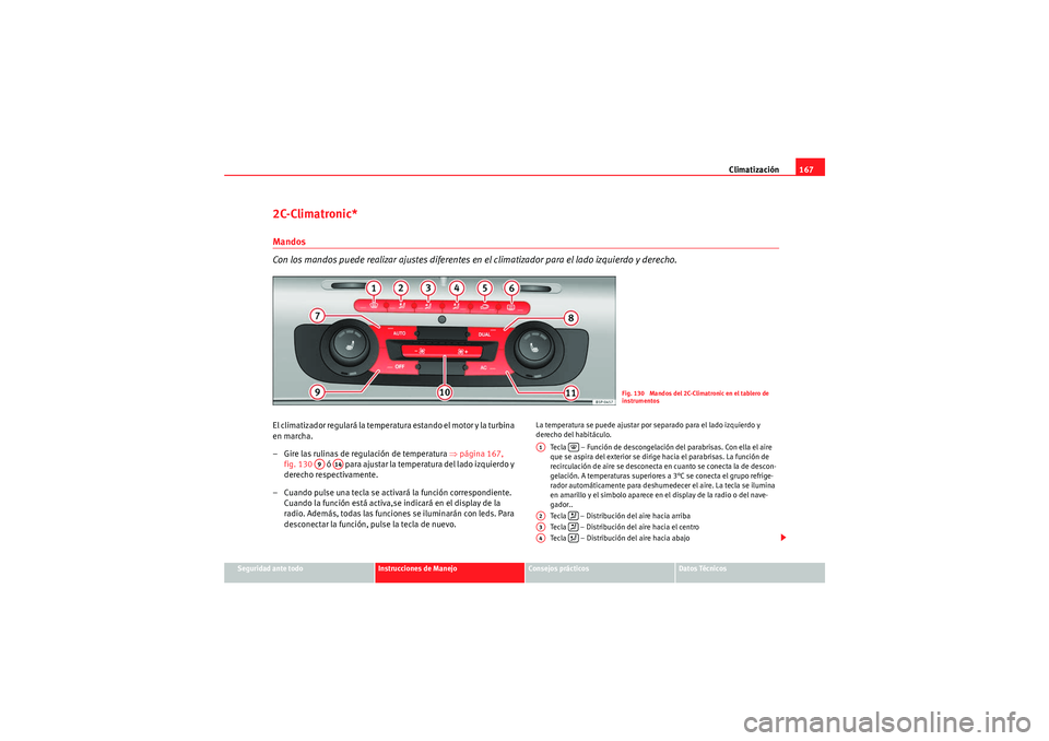 Seat Altea 2010 Manual del propietario (in Spanish) Climatización167
Seguridad ante todo
Instrucciones de Manejo
Consejos prácticos
Datos Técnicos
2C-Climatronic*Mandos
Con los mandos puede realizar ajustes diferentes en el climatizador para el lado Seat Altea 2010 Manual del propietario (in Spanish) Climatización167
Seguridad ante todo
Instrucciones de Manejo
Consejos prácticos
Datos Técnicos
2C-Climatronic*Mandos
Con los mandos puede realizar ajustes diferentes en el climatizador para el lado
