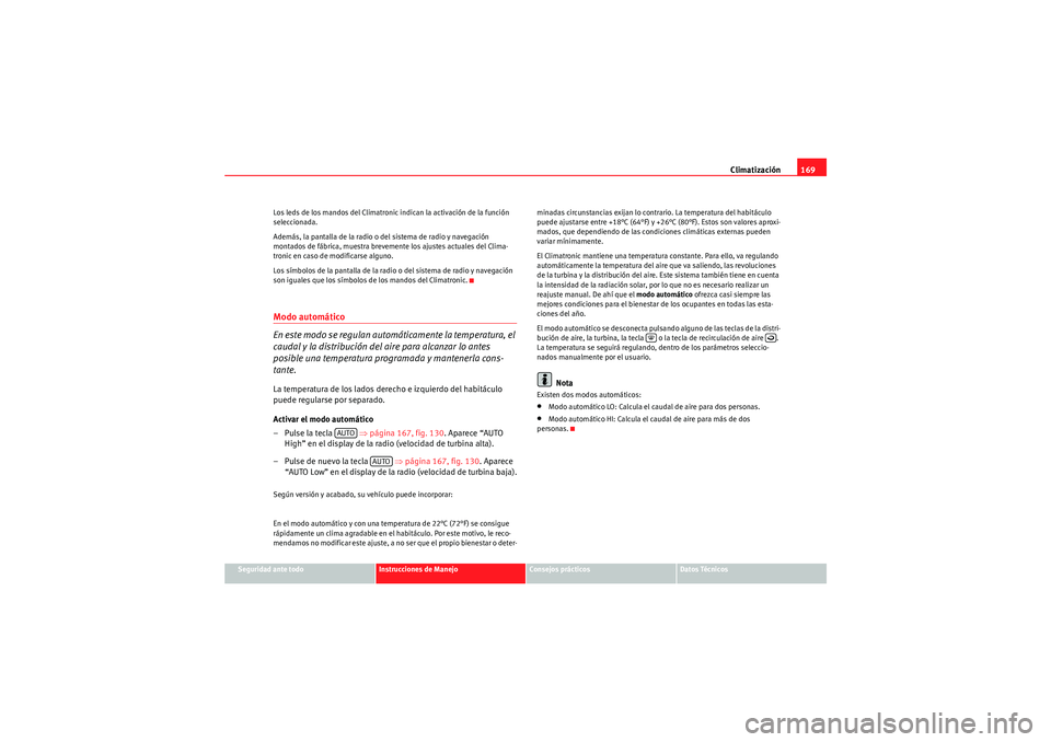 Seat Altea 2010 Manual del propietario (in Spanish) Climatización169
Seguridad ante todo
Instrucciones de Manejo
Consejos prácticos
Datos Técnicos
Los leds de los mandos del Climatronic indican la activación de la función
seleccionada.
Además, l Seat Altea 2010 Manual del propietario (in Spanish) Climatización169
Seguridad ante todo
Instrucciones de Manejo
Consejos prácticos
Datos Técnicos
Los leds de los mandos del Climatronic indican la activación de la función
seleccionada.
Además, l