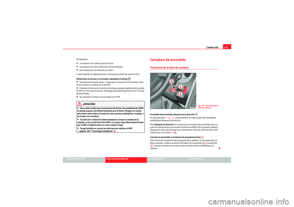 Seat Altea 2010 Manual del propietario (in Spanish) Conducción175
Seguridad ante todo
Instrucciones de Manejo
Consejos prácticos
Datos Técnicos
Por ejemplo:
•al conducir con cadenas para la nieve,•al conducir por nieve profunda o terreno blando, Seat Altea 2010 Manual del propietario (in Spanish) Conducción175
Seguridad ante todo
Instrucciones de Manejo
Consejos prácticos
Datos Técnicos
Por ejemplo:
•al conducir con cadenas para la nieve,•al conducir por nieve profunda o terreno blando,