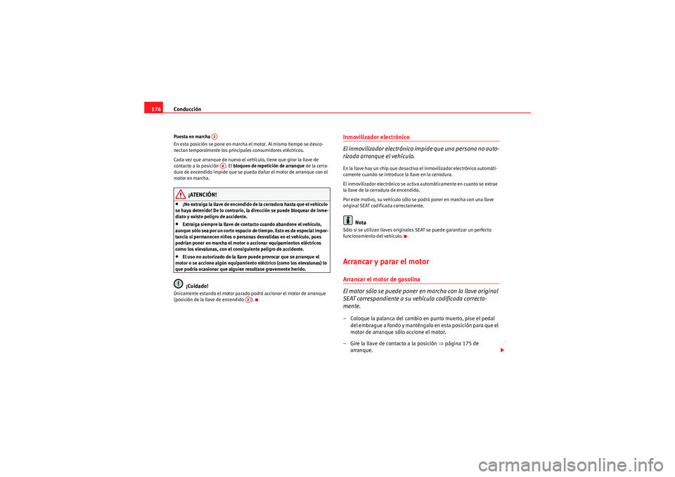 Seat Altea 2010 Manual del propietario (in Spanish) Conducción
176Puesta en marcha
En esta posición se pone en marcha el motor. Al mismo tiempo se desco-
nectan temporalmente los principales consumidores eléctricos.
Cada vez que arranque de nuevo e Seat Altea 2010 Manual del propietario (in Spanish) Conducción
176Puesta en marcha
En esta posición se pone en marcha el motor. Al mismo tiempo se desco-
nectan temporalmente los principales consumidores eléctricos.
Cada vez que arranque de nuevo e