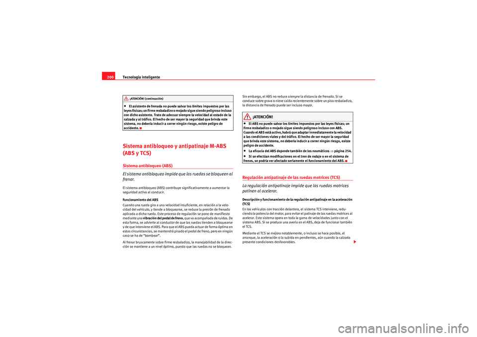Seat Altea 2010 Manual del propietario (in Spanish) Tecnología inteligente
200•El asistente de frenada no puede salvar los límites impuestos por las
leyes físicas; un firme resbaladizo o mojado sigue siendo peligroso incluso
con dicho asistente. Seat Altea 2010 Manual del propietario (in Spanish) Tecnología inteligente
200•El asistente de frenada no puede salvar los límites impuestos por las
leyes físicas; un firme resbaladizo o mojado sigue siendo peligroso incluso
con dicho asistente.