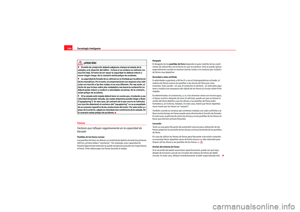 Seat Altea 2010 Manual del propietario (in Spanish) Tecnología inteligente
204
¡ATENCIÓN!
•El estilo de conducción debería adaptarse siempre al estado de la
calzada y a la situación del tráfico - incluso si se conduce un vehículo con
tracci Seat Altea 2010 Manual del propietario (in Spanish) Tecnología inteligente
204
¡ATENCIÓN!
•El estilo de conducción debería adaptarse siempre al estado de la
calzada y a la situación del tráfico - incluso si se conduce un vehículo con
tracci