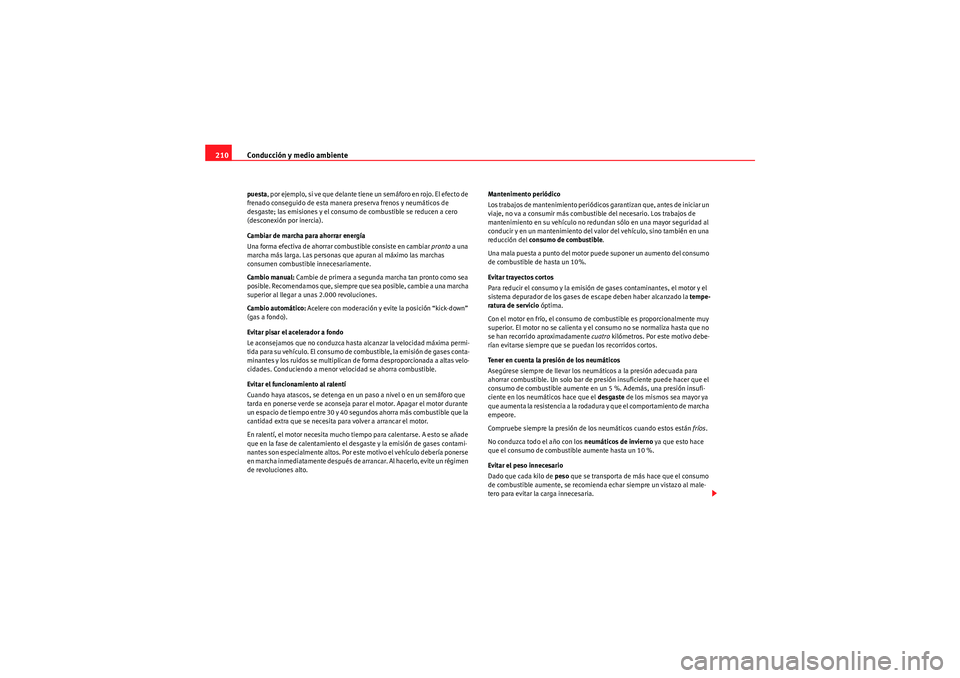 Seat Altea 2010 Manual del propietario (in Spanish) Conducción y medio ambiente
210puesta , por ejemplo, si ve que delante tiene un semáforo en rojo. El efecto de
frenado conseguido de esta manera preserva frenos y neumáticos de
desgaste; las emis Seat Altea 2010 Manual del propietario (in Spanish) Conducción y medio ambiente
210puesta , por ejemplo, si ve que delante tiene un semáforo en rojo. El efecto de
frenado conseguido de esta manera preserva frenos y neumáticos de
desgaste; las emis