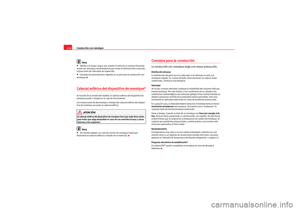 Seat Altea 2010 Manual del propietario (in Spanish) Conducción con remolque
214
Nota•Debido a la mayor carga a que somete al vehículo si conduce frecuente-
mente con remolque, recomendamos que revise el vehículo más a menudo,
incluso entre los i Seat Altea 2010 Manual del propietario (in Spanish) Conducción con remolque
214
Nota•Debido a la mayor carga a que somete al vehículo si conduce frecuente-
mente con remolque, recomendamos que revise el vehículo más a menudo,
incluso entre los i