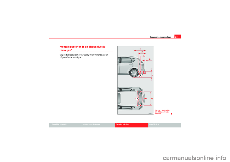 Seat Altea 2010 Manual del propietario (in Spanish) Conducción con remolque215
Seguridad ante todo
Instrucciones de Manejo
Consejos prácticos
Datos Técnicos
Montaje posterior de un dispositivo de remolque*Es posible reequipar el vehículo posteriorm Seat Altea 2010 Manual del propietario (in Spanish) Conducción con remolque215
Seguridad ante todo
Instrucciones de Manejo
Consejos prácticos
Datos Técnicos
Montaje posterior de un dispositivo de remolque*Es posible reequipar el vehículo posteriorm