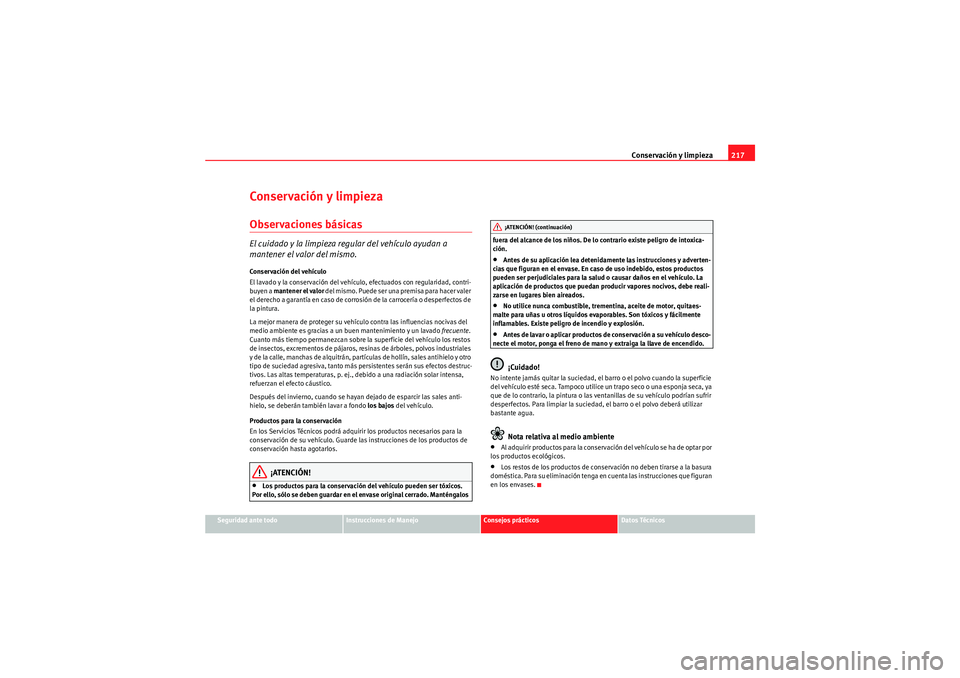 Seat Altea 2010 Manual del propietario (in Spanish) Conservación y limpieza217
Seguridad ante todo
Instrucciones de Manejo
Consejos prácticos
Datos Técnicos
Conser vación y limpiezaObservaciones básicasEl cuidado y la limpieza regular del vehícul Seat Altea 2010 Manual del propietario (in Spanish) Conservación y limpieza217
Seguridad ante todo
Instrucciones de Manejo
Consejos prácticos
Datos Técnicos
Conser vación y limpiezaObservaciones básicasEl cuidado y la limpieza regular del vehícul