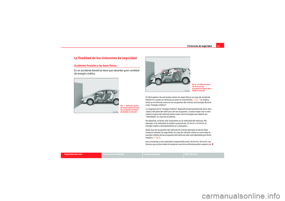 Seat Altea 2010  Manual del propietario (in Spanish) Cinturones de seguridad21
Seguridad ante todo
Instrucciones de Manejo
Consejos prácticos
Datos Técnicos
La finalidad de los cinturones de seguridadAccidentes frontales y las leyes físicas
En un acc