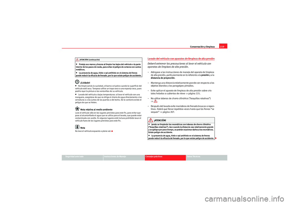 Seat Altea 2010 Manual del propietario (in Spanish) Conservación y limpieza219
Seguridad ante todo
Instrucciones de Manejo
Consejos prácticos
Datos Técnicos
•Proteja sus manos y brazos al limpiar los bajos del vehículo o la parte
interior de los Seat Altea 2010 Manual del propietario (in Spanish) Conservación y limpieza219
Seguridad ante todo
Instrucciones de Manejo
Consejos prácticos
Datos Técnicos
•Proteja sus manos y brazos al limpiar los bajos del vehículo o la parte
interior de los