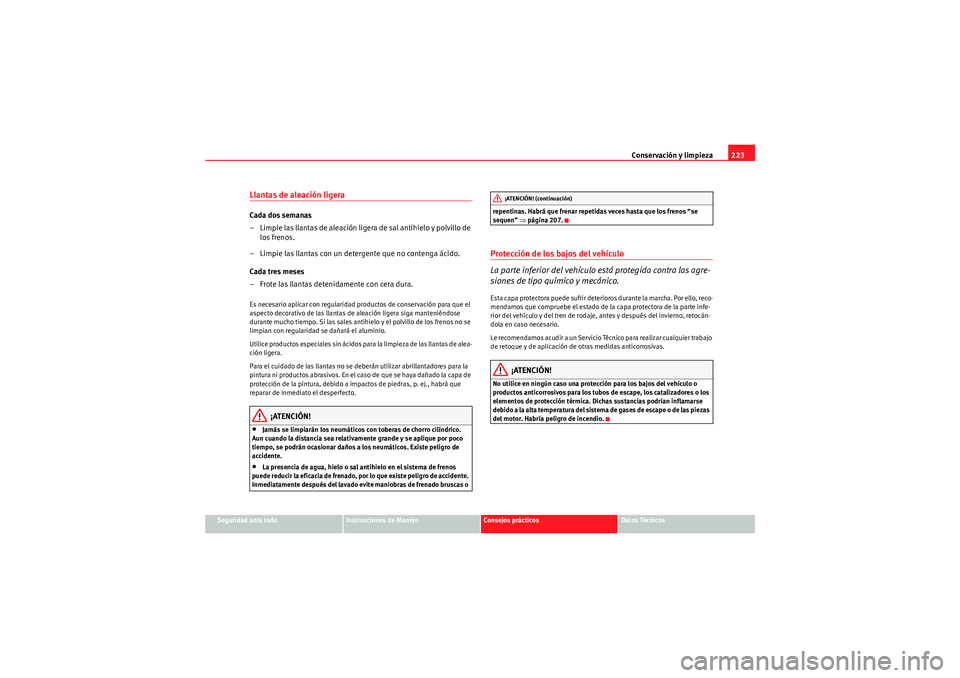 Seat Altea 2010 Manual del propietario (in Spanish) Conservación y limpieza223
Seguridad ante todo
Instrucciones de Manejo
Consejos prácticos
Datos Técnicos
Llantas de aleación ligeraCada dos semanas
– Limpie las llantas de aleación ligera de sa Seat Altea 2010 Manual del propietario (in Spanish) Conservación y limpieza223
Seguridad ante todo
Instrucciones de Manejo
Consejos prácticos
Datos Técnicos
Llantas de aleación ligeraCada dos semanas
– Limpie las llantas de aleación ligera de sa