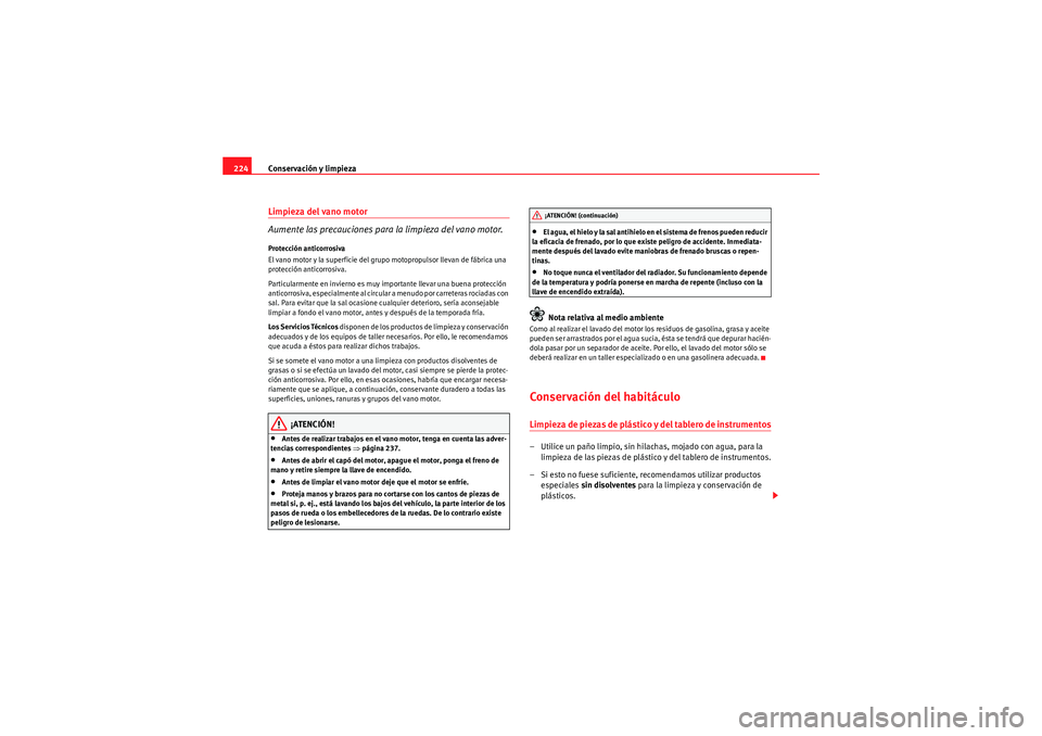 Seat Altea 2010 Manual del propietario (in Spanish) Conservación y limpieza
224Limpieza del vano motor
Aumente las precauciones para la limpieza del vano motor.Protección anticorrosiva
El vano motor y la superficie del grupo motopropulsor llevan de Seat Altea 2010 Manual del propietario (in Spanish) Conservación y limpieza
224Limpieza del vano motor
Aumente las precauciones para la limpieza del vano motor.Protección anticorrosiva
El vano motor y la superficie del grupo motopropulsor llevan de