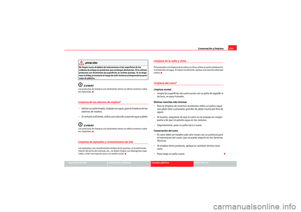 Seat Altea 2010 Manual del propietario (in Spanish) Conservación y limpieza225
Seguridad ante todo
Instrucciones de Manejo
Consejos prácticos
Datos Técnicos
¡ATENCIÓN!
No limpie nunca el tablero de instrumentos ni las superficies de los
módulos Seat Altea 2010 Manual del propietario (in Spanish) Conservación y limpieza225
Seguridad ante todo
Instrucciones de Manejo
Consejos prácticos
Datos Técnicos
¡ATENCIÓN!
No limpie nunca el tablero de instrumentos ni las superficies de los
módulos