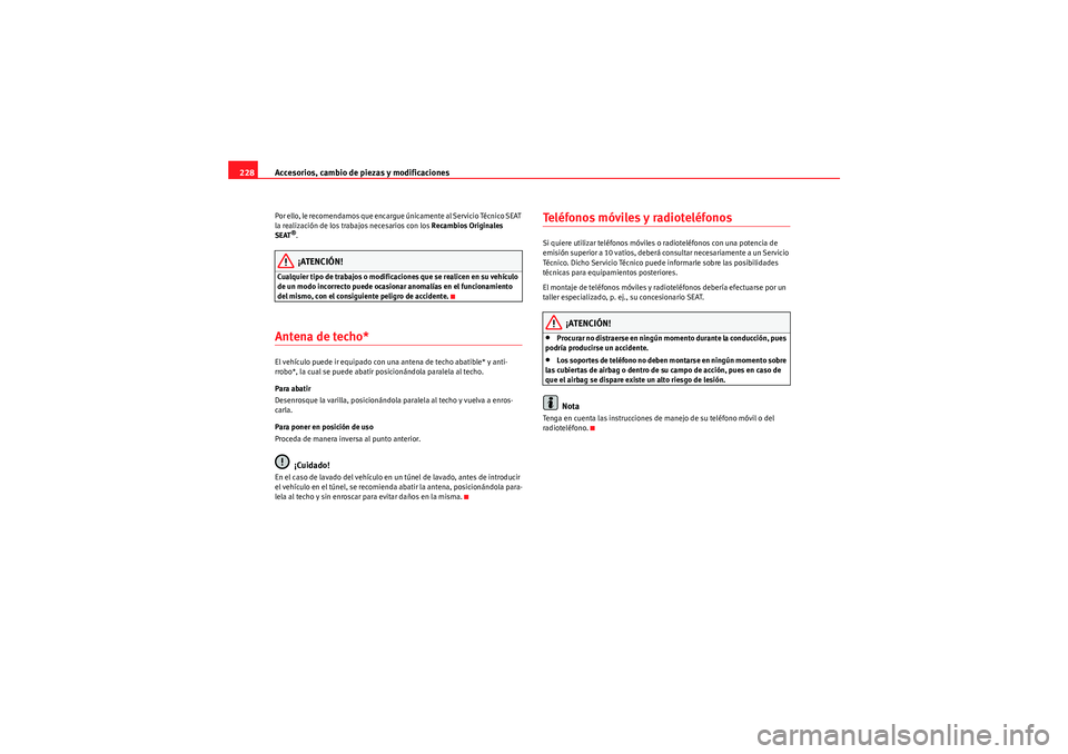 Seat Altea 2010 Manual del propietario (in Spanish) Accesorios, cambio de piezas y modificaciones
228Por ello, le recomendamos que encargue únicamente al Servicio Técnico SEAT
la realización de los trabajos necesarios con los Recambios Originales
Seat Altea 2010 Manual del propietario (in Spanish) Accesorios, cambio de piezas y modificaciones
228Por ello, le recomendamos que encargue únicamente al Servicio Técnico SEAT
la realización de los trabajos necesarios con los Recambios Originales