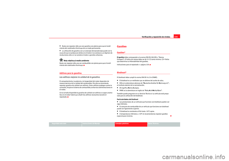 Seat Altea 2010 Manual del propietario (in Spanish) Verificación y reposición de niveles235
Seguridad ante todo
Instrucciones de Manejo
Consejos prácticos
Datos Técnicos
•Basta con repostar sólo una vez gasolina con plomo para que el rendi-
mien Seat Altea 2010 Manual del propietario (in Spanish) Verificación y reposición de niveles235
Seguridad ante todo
Instrucciones de Manejo
Consejos prácticos
Datos Técnicos
•Basta con repostar sólo una vez gasolina con plomo para que el rendi-
mien