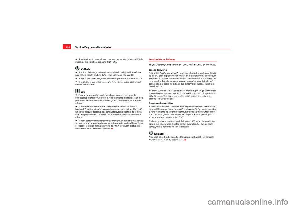 Seat Altea 2010 Manual del propietario (in Spanish) Verificación y reposición de niveles
236•Su vehículo está preparado para repostar porcentajes de hasta el 7% de
mezcla de bio-diesel según norma DIN 51628.¡Cuidado!
•Si utiliza biodiesel, a Seat Altea 2010 Manual del propietario (in Spanish) Verificación y reposición de niveles
236•Su vehículo está preparado para repostar porcentajes de hasta el 7% de
mezcla de bio-diesel según norma DIN 51628.¡Cuidado!
•Si utiliza biodiesel, a