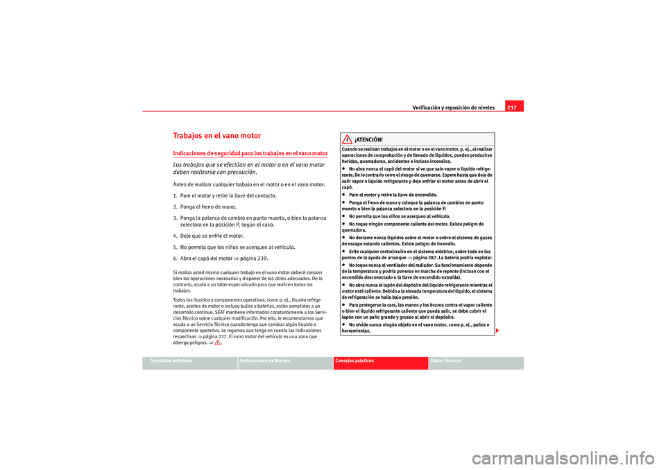 Seat Altea 2010 Manual del propietario (in Spanish) Verificación y reposición de niveles237
Seguridad ante todo
Instrucciones de Manejo
Consejos prácticos
Datos Técnicos
Trabajos en el vano motorI n d i caci o ne s d e seg u r i dad pa ra l os Seat Altea 2010 Manual del propietario (in Spanish) Verificación y reposición de niveles237
Seguridad ante todo
Instrucciones de Manejo
Consejos prácticos
Datos Técnicos
Trabajos en el vano motorI n d i caci o ne s d e seg u r i dad pa ra l os