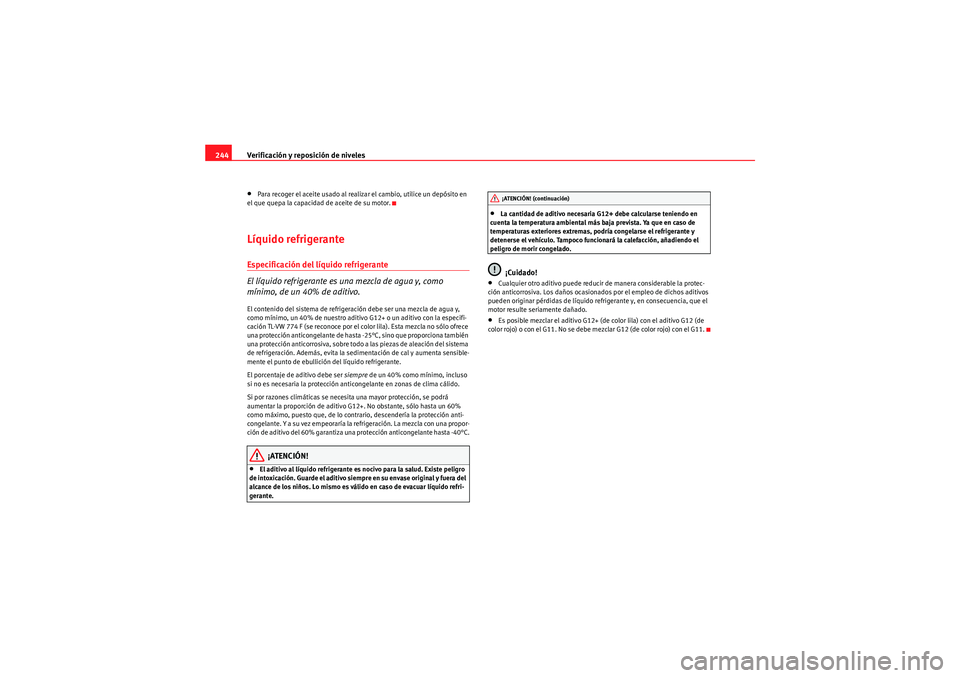Seat Altea 2010 Manual del propietario (in Spanish) Verificación y reposición de niveles
244•Para recoger el aceite usado al realizar el cambio, utilice un depósito en
el que quepa la capacidad de aceite de su motor.Líquido refrigeranteEspecific Seat Altea 2010 Manual del propietario (in Spanish) Verificación y reposición de niveles
244•Para recoger el aceite usado al realizar el cambio, utilice un depósito en
el que quepa la capacidad de aceite de su motor.Líquido refrigeranteEspecific