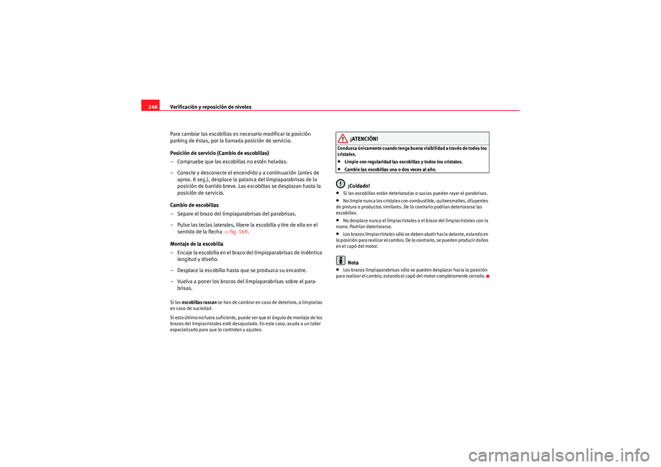 Seat Altea 2010 Manual del propietario (in Spanish) Verificación y reposición de niveles
248
Para cambiar las escobillas es necesario modificar la posición
parking de éstas, por la llamada posición de servicio.
Posición de servicio (Cambio de es Seat Altea 2010 Manual del propietario (in Spanish) Verificación y reposición de niveles
248
Para cambiar las escobillas es necesario modificar la posición
parking de éstas, por la llamada posición de servicio.
Posición de servicio (Cambio de es