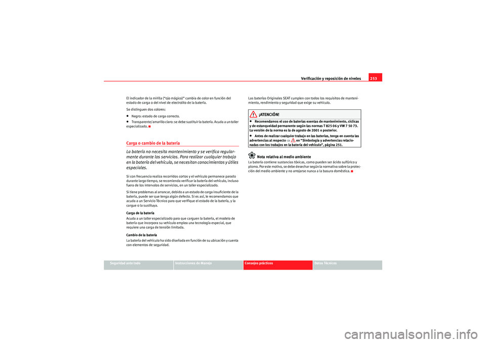 Seat Altea 2010 Manual del propietario (in Spanish) Verificación y reposición de niveles253
Seguridad ante todo
Instrucciones de Manejo
Consejos prácticos
Datos Técnicos
El indicador de la mirilla (“ojo mági
co)” cambia de color en función de Seat Altea 2010 Manual del propietario (in Spanish) Verificación y reposición de niveles253
Seguridad ante todo
Instrucciones de Manejo
Consejos prácticos
Datos Técnicos
El indicador de la mirilla (“ojo mági
co)” cambia de color en función de