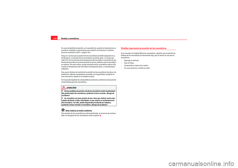 Seat Altea 2010 Manual del propietario (in Spanish) Ruedas y neumáticos
256En caso de pérdida de presión, en la pantalla de cuadro de instrumentos se
visualizan símbolos e indicaciones para advertir al conductor. El sistema
funciona mediante el E Seat Altea 2010 Manual del propietario (in Spanish) Ruedas y neumáticos
256En caso de pérdida de presión, en la pantalla de cuadro de instrumentos se
visualizan símbolos e indicaciones para advertir al conductor. El sistema
funciona mediante el E