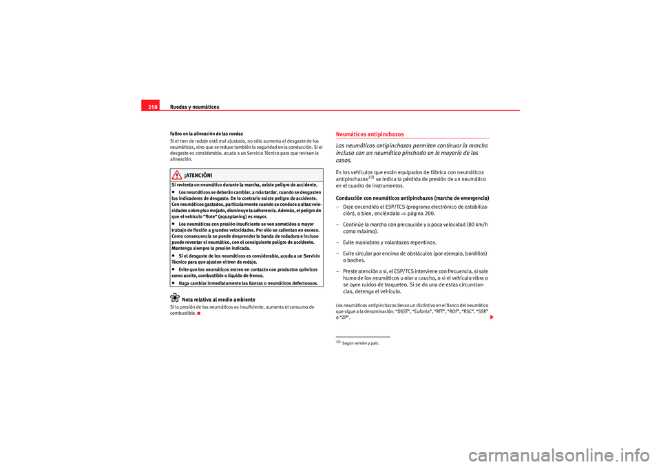 Seat Altea 2010 Manual del propietario (in Spanish) Ruedas y neumáticos
258Fallos en la alineación de las ruedas
Si el tren de rodaje está mal ajustado, no sólo aumenta el desgaste de los
neumáticos, sino que se reduce también la seguridad en la Seat Altea 2010 Manual del propietario (in Spanish) Ruedas y neumáticos
258Fallos en la alineación de las ruedas
Si el tren de rodaje está mal ajustado, no sólo aumenta el desgaste de los
neumáticos, sino que se reduce también la seguridad en la