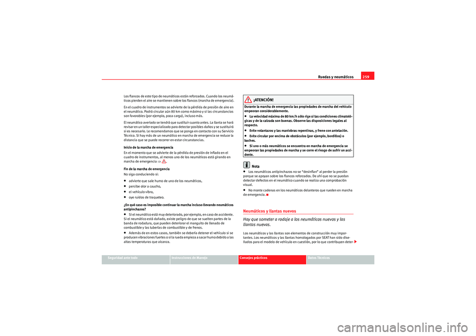 Seat Altea 2010 Manual del propietario (in Spanish) Ruedas y neumáticos259
Seguridad ante todo
Instrucciones de Manejo
Consejos prácticos
Datos Técnicos
Los flancos de este tipo de neumáticos están reforzados. Cuando los neumá-
ticos pierden el a Seat Altea 2010 Manual del propietario (in Spanish) Ruedas y neumáticos259
Seguridad ante todo
Instrucciones de Manejo
Consejos prácticos
Datos Técnicos
Los flancos de este tipo de neumáticos están reforzados. Cuando los neumá-
ticos pierden el a