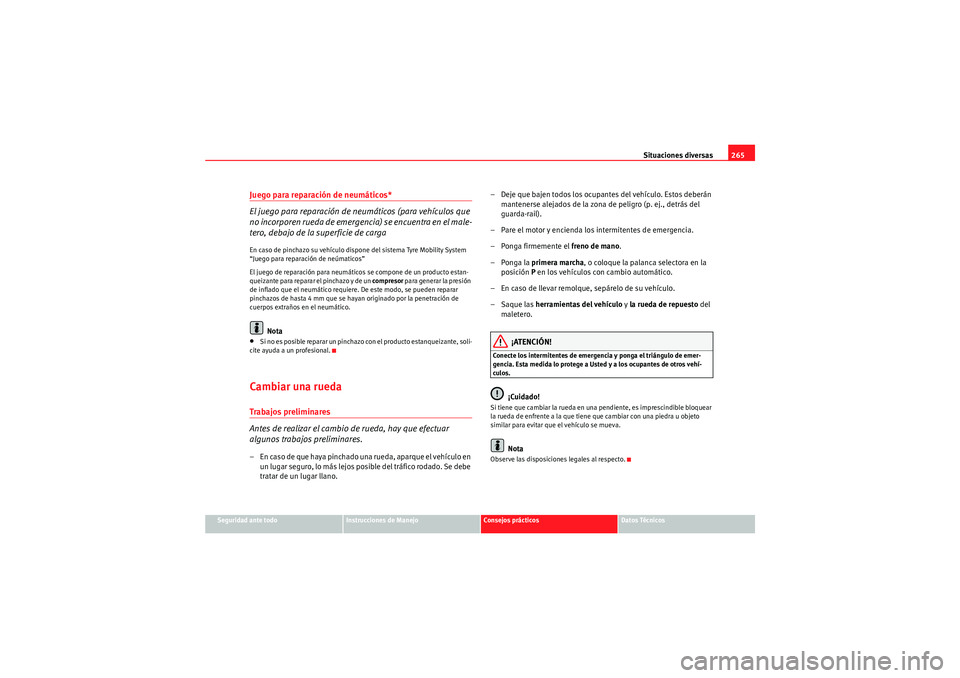 Seat Altea 2010 Manual del propietario (in Spanish) Situaciones diversas265
Seguridad ante todo
Instrucciones de Manejo
Consejos prácticos
Datos Técnicos
Juego para reparación de neumáticos*
El juego para reparación de neumáticos (para vehículos Seat Altea 2010 Manual del propietario (in Spanish) Situaciones diversas265
Seguridad ante todo
Instrucciones de Manejo
Consejos prácticos
Datos Técnicos
Juego para reparación de neumáticos*
El juego para reparación de neumáticos (para vehículos