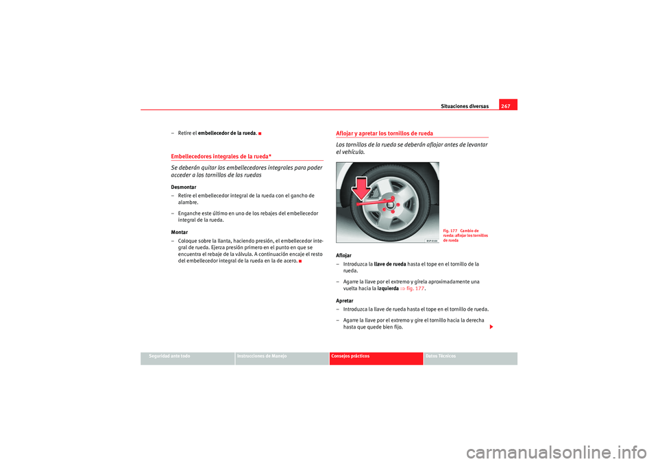 Seat Altea 2010 Manual del propietario (in Spanish) Situaciones diversas267
Seguridad ante todo
Instrucciones de Manejo
Consejos prácticos
Datos Técnicos
– Retire el embellecedor de la rueda .Embellecedores integrales de la rueda*
Se deberán quita Seat Altea 2010 Manual del propietario (in Spanish) Situaciones diversas267
Seguridad ante todo
Instrucciones de Manejo
Consejos prácticos
Datos Técnicos
– Retire el embellecedor de la rueda .Embellecedores integrales de la rueda*
Se deberán quita