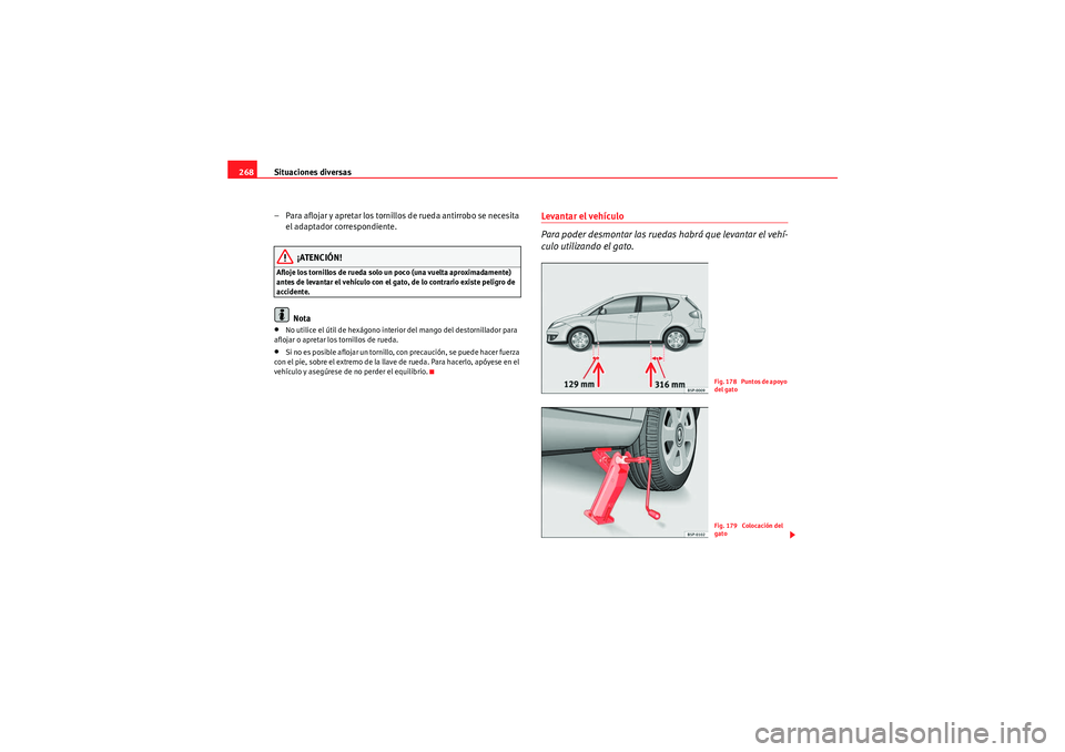 Seat Altea 2010 Manual del propietario (in Spanish) Situaciones diversas
268
– Para aflojar y apretar los tornillo s de rueda antirrobo se necesita
el adaptador correspondiente.
¡ATENCIÓN!
Afloje los tornillos de rueda solo un poco (una vuelta apr Seat Altea 2010 Manual del propietario (in Spanish) Situaciones diversas
268
– Para aflojar y apretar los tornillo s de rueda antirrobo se necesita
el adaptador correspondiente.
¡ATENCIÓN!
Afloje los tornillos de rueda solo un poco (una vuelta apr
