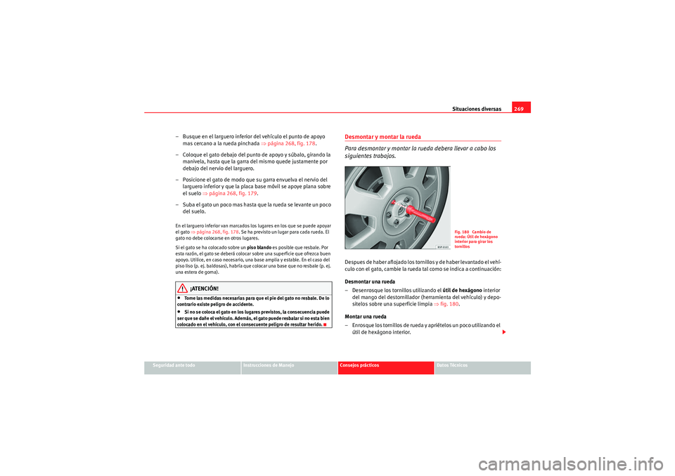 Seat Altea 2010 Manual del propietario (in Spanish) Situaciones diversas269
Seguridad ante todo
Instrucciones de Manejo
Consejos prácticos
Datos Técnicos
– Busque en el larguero inferior del vehículo el punto de apoyo
mas cercano a la rueda pinch Seat Altea 2010 Manual del propietario (in Spanish) Situaciones diversas269
Seguridad ante todo
Instrucciones de Manejo
Consejos prácticos
Datos Técnicos
– Busque en el larguero inferior del vehículo el punto de apoyo
mas cercano a la rueda pinch