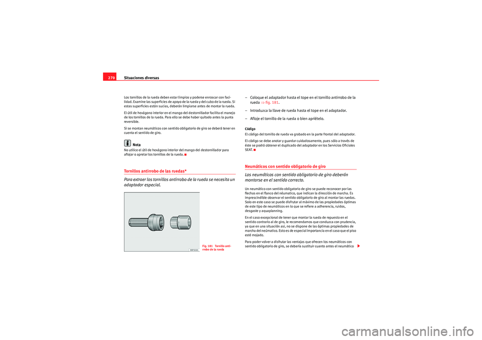Seat Altea 2010 Manual del propietario (in Spanish) Situaciones diversas
270Los tornillos de la rueda deben estar limpios y poderse enroscar con faci-
lidad. Examine las superficies de apoyo de la rueda y del cubo de la rueda. Si
estas superficies est Seat Altea 2010 Manual del propietario (in Spanish) Situaciones diversas
270Los tornillos de la rueda deben estar limpios y poderse enroscar con faci-
lidad. Examine las superficies de apoyo de la rueda y del cubo de la rueda. Si
estas superficies est