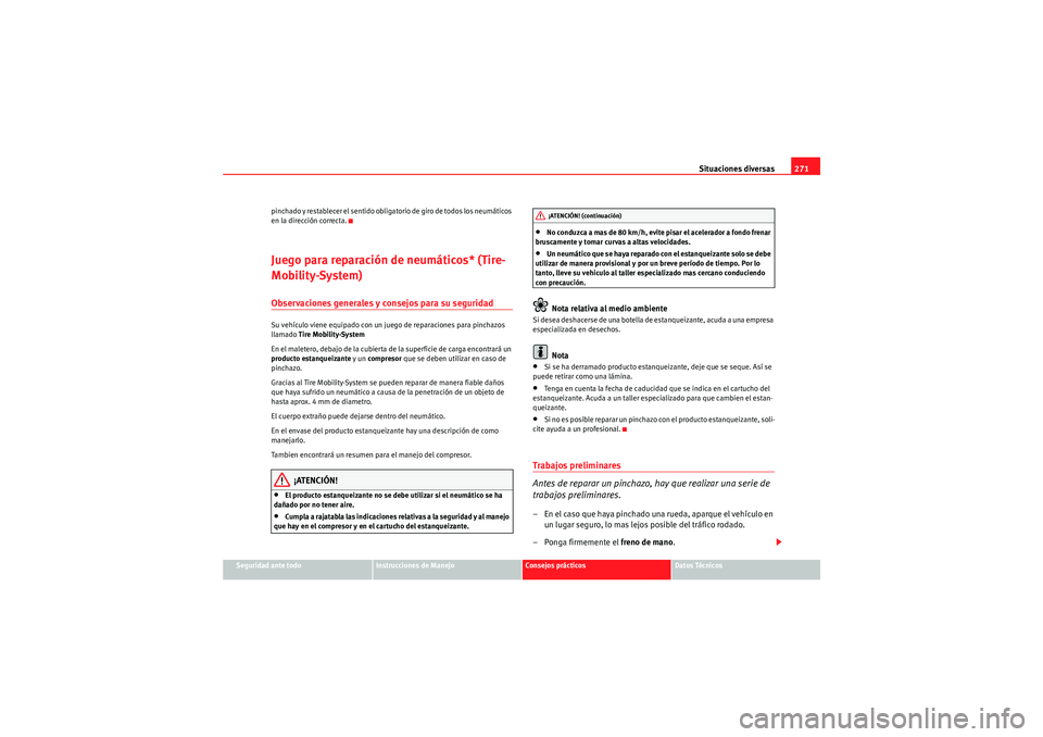 Seat Altea 2010 Manual del propietario (in Spanish) Situaciones diversas271
Seguridad ante todo
Instrucciones de Manejo
Consejos prácticos
Datos Técnicos
pinchado y restablecer el sentido obligatorio de giro de todos los neumáticos
en la dirección Seat Altea 2010 Manual del propietario (in Spanish) Situaciones diversas271
Seguridad ante todo
Instrucciones de Manejo
Consejos prácticos
Datos Técnicos
pinchado y restablecer el sentido obligatorio de giro de todos los neumáticos
en la dirección