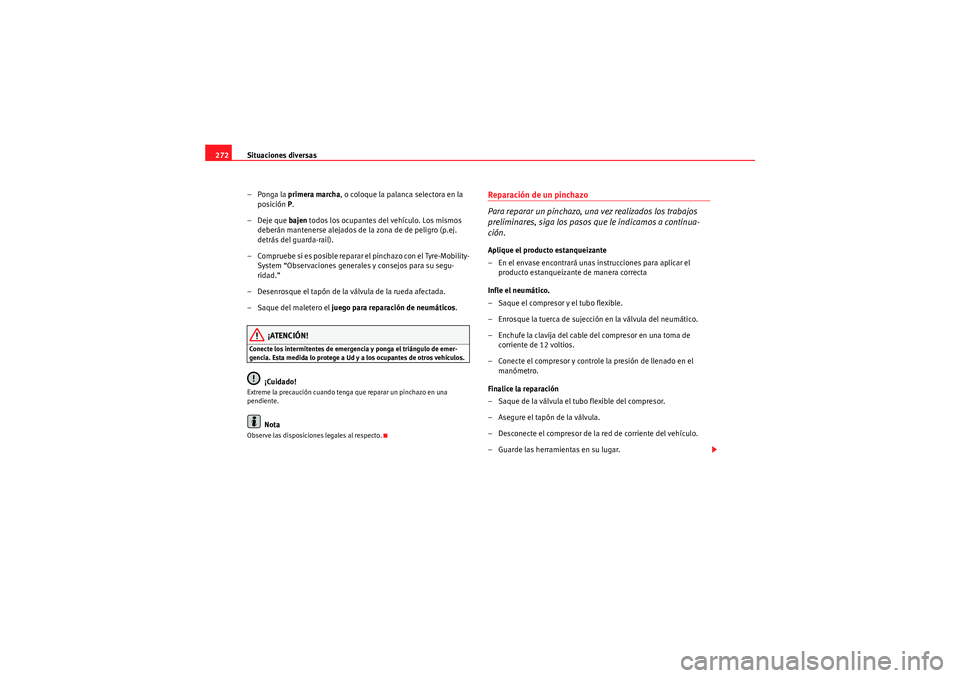 Seat Altea 2010 Manual del propietario (in Spanish) Situaciones diversas
272
–Ponga la primera marcha , o coloque la palanca selectora en la
posición P.
– Deje que bajen todos los ocupantes del vehículo. Los mismos
deberán mantenerse alejado Seat Altea 2010 Manual del propietario (in Spanish) Situaciones diversas
272
–Ponga la primera marcha , o coloque la palanca selectora en la
posición P.
– Deje que bajen todos los ocupantes del vehículo. Los mismos
deberán mantenerse alejado