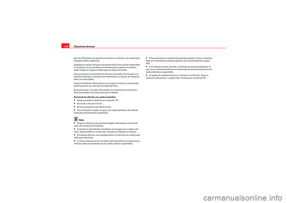 Seat Altea 2010 Manual del propietario (in Spanish) Situaciones diversas
290bien las dificultades que presenta el remolcar un vehículo. Los conductores
inexpertos deben abstenerse.
Asegúrese al conducir de que no se generen fuerzas de tracción inad Seat Altea 2010 Manual del propietario (in Spanish) Situaciones diversas
290bien las dificultades que presenta el remolcar un vehículo. Los conductores
inexpertos deben abstenerse.
Asegúrese al conducir de que no se generen fuerzas de tracción inad