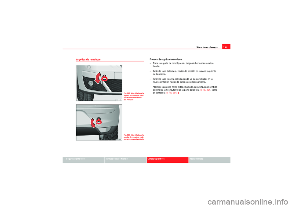 Seat Altea 2010 Manual del propietario (in Spanish) Situaciones diversas291
Seguridad ante todo
Instrucciones de Manejo
Consejos prácticos
Datos Técnicos
Argollas de remolque
Enroscar la argolla de remolque
– Tome la argolla de remolque del juego d Seat Altea 2010 Manual del propietario (in Spanish) Situaciones diversas291
Seguridad ante todo
Instrucciones de Manejo
Consejos prácticos
Datos Técnicos
Argollas de remolque
Enroscar la argolla de remolque
– Tome la argolla de remolque del juego d