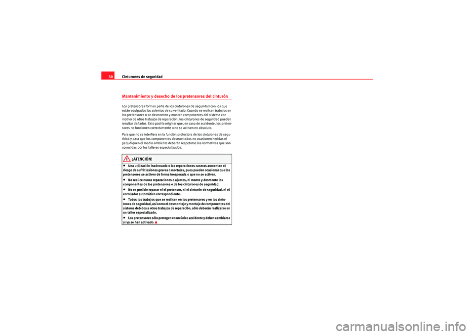 Seat Altea 2010  Manual del propietario (in Spanish) Cinturones de seguridad
30Mantenimiento y desecho de los pretensores del cinturónLos pretensores forman parte de los cinturones de seguridad con los que 
están equipados los asientos de su vehículo