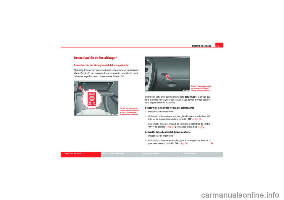 Seat Altea 2010  Manual del propietario (in Spanish) Sistema de airbags45
Seguridad ante todo
Instrucciones de Manejo
Consejos prácticos
Datos Técnicos
Desactivación de los airbags*Desactivación del airbag frontal del acompañante
El airbag frontal 