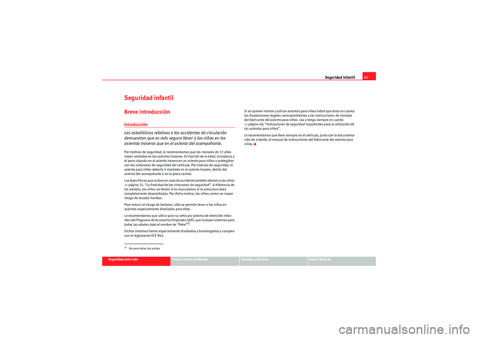 Seat Altea 2010  Manual del propietario (in Spanish) Seguridad infantil47
Seguridad ante todo
Instrucciones de Manejo
Consejos prácticos
Datos Técnicos
Seguridad infantilBreve introducciónIntroducción
Las estadísticas relativas a los accidentes de 