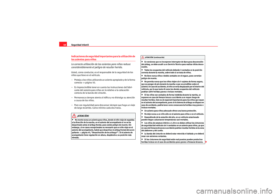 Seat Altea 2010  Manual del propietario (in Spanish) Seguridad infantil
48Indicaciones de seguridad importantes para la utilización de los asientos para niños
La correcta utilización de los asientos para niños reduce 
considerablemente el peligro de